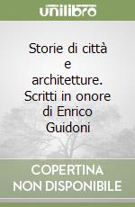 Storie di città e architetture. Scritti in onore di Enrico Guidoni libro