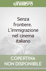 Senza frontiere. L'immigrazione nel cinema italiano libro