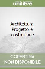 Architettura. Progetto e costruzione libro