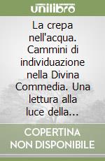 La crepa nell'acqua. Cammini di individuazione nella Divina Commedia. Una lettura alla luce della psicologia del profondo