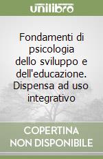 Fondamenti di psicologia dello sviluppo e dell'educazione. Dispensa ad uso integrativo libro