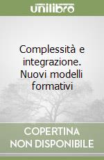 Complessità e integrazione. Nuovi modelli formativi