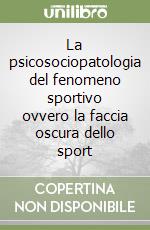 La psicosociopatologia del fenomeno sportivo ovvero la faccia oscura dello sport