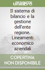 Il sistema di bilancio e la gestione dell'ente regione. Lineamenti economico aziendali libro