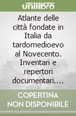 Atlante delle città fondate in Italia da tardomedioevo al Novecento. Inventari e repertori documentari. Con DVD libro