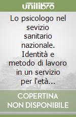 Lo psicologo nel sevizio sanitario nazionale. Identità e metodo di lavoro in un servizio per l'età evolutiva