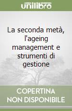 La seconda metà, l'ageing management e strumenti di gestione