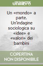 Un «mondo» a parte. Un'indagine sociologica su «idee» e «valori» dei bambini libro