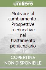 Motivare al cambiamento. Prospettive ri-educative nel trattamento penitenziario