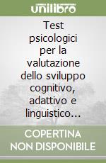 Test psicologici per la valutazione dello sviluppo cognitivo, adattivo e linguistico del bambino libro