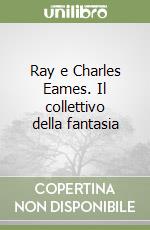 Ray e Charles Eames. Il collettivo della fantasia libro