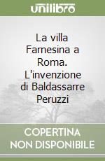 La villa Farnesina a Roma. L'invenzione di Baldassarre Peruzzi libro