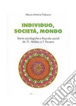 Individuo, società, mondo. Teorie sociologiche e ricerche sociali da Th. Hobbes a T. Parson libro