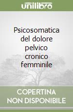 Psicosomatica del dolore pelvico cronico femminile libro