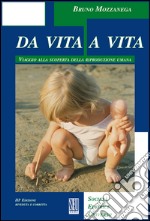 Da vita a vita. Viaggio alla scoperta della riproduzione umana libro