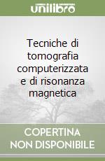 Tecniche di tomografia computerizzata e di risonanza magnetica