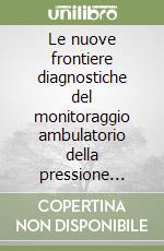 Le nuove frontiere diagnostiche del monitoraggio ambulatorio della pressione arteriosa. DVD libro