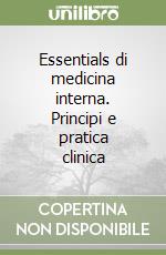 Essentials di medicina interna. Principi e pratica clinica libro