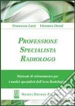 Professione specialista radiologo. Manuale di orientamento per i medici specialisti del'area radiologica libro