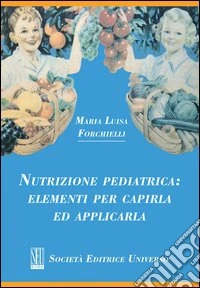 Nutrizione pediatrica. Elementi per capirla ed applicarla