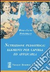 Nutrizione pediatrica. Elementi per capirla ed applicarla libro