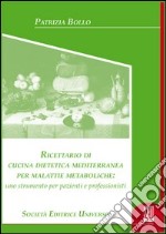 Ricettario di cucina dietetica mediterraneo per malattie metaboliche. Uno strumento per pazienti e professionisti libro