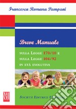 Breve manuale sulla Legge 170/10 e sulla Legge 104/92 in età evolutiva libro