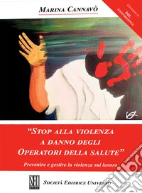«Stop alla violenza a danno degli operatori della salute». Prevenire e gestire la violenza sul lavoro libro