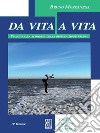 Da vita a vita. Viaggio alla scoperta della riproduzione umana libro