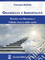 Grandezza e immortalità. Einstein, von Neumann e l'infinita ricerca della verità in fisica e matematica libro