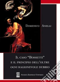 Il caso «Bossetti» e il principio dell'oltre ogni ragionevole dubbio libro