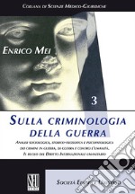 Sulla criminologia della guerra. Analisi sociologica, storico-filosofica e psicopatologica dei crimini in guerra, di guerra e contro l'umanità. Il ruolo del Diritto Internazionale umanitario