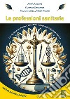 Le professioni sanitarie. L'evoluzione attraverso scelte etiche e responsabilità professionale libro