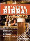 Un'altra birra! 265 birrifici artigianali in Italia: luoghi, storie e persone in un mondo in fermento libro di Acanfora Massimo
