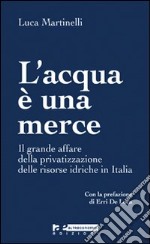 L'Acqua è una merce. Perché è giusto e possibile arginare la privatizzazione