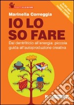 Io lo so fare. Dal dentifricio all'energia: piccola guida all'autoproduzione creativa libro