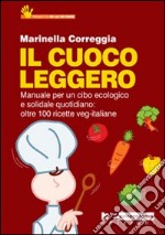 Il Cuoco leggero. Manuale per un cibo ecologico e solidale quotidiano: oltre 100 ricette veg-italiane libro