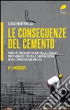 Le conseguenze del cemento. Perché l'onda grigia cancella l'Italia? Protagonisti, trama e colpi di scena di un copione insostenibile libro