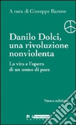 Danilo Dolci. Una rivoluzione nonviolenta. La vita e l'opera di un uomo di pace libro