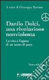 Danilo Dolci, una rivoluzione nonviolenta. La vita e l'opera di un uomo di pace libro di Barone G. (cur.)