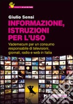 Informazione, istruzioni per l'uso. Vademecum per un consumo responsabile di televisioni, giornali, radio e Web in Italia