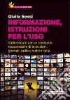 Informazione, istruzioni per l'uso. Vademecum per un consumo responsabile di televisioni, giornali, radio e Web in Italia libro