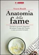 Anatomia della fame. Perché le catastrofi alimentari devastano il corpo del pianeta e come possiamo fermarle libro