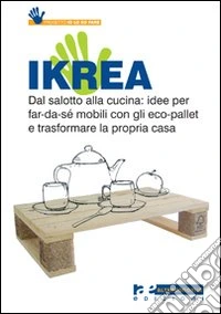 Ikrea. Dal salotto alla cucina: idee per far-da-sé mobili con gli eco-pallet e trasformare la propria casa. Ediz. illustrata libro