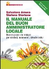 Il manuale del buon amministratore locale. Buone prassi da imitare per sindaci, assessori, cittadini attivi libro