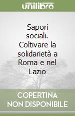 Sapori sociali. Coltivare la solidarietà a Roma e nel Lazio libro