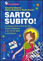 Sarto subito! La rivoluzione corre sul filo: come imparare a far da sé abiti e accessori libro