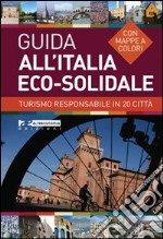 Guida all'Italia eco-solidale. Turismo responsabile in 20 città libro