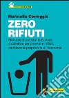 Zero rifiuti. Manuale di pratiche individuali e collettive per prevenire i rifiuti, cambiare la propria vita e l'economia libro