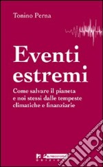 Eventi estremi. Come salvare il pianeta e noi stessi dalle tempeste climatiche e finanziarie libro